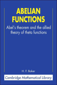 Title: Abelian Functions: Abel's Theorem and the Allied Theory of Theta Functions, Author: H. F. Baker