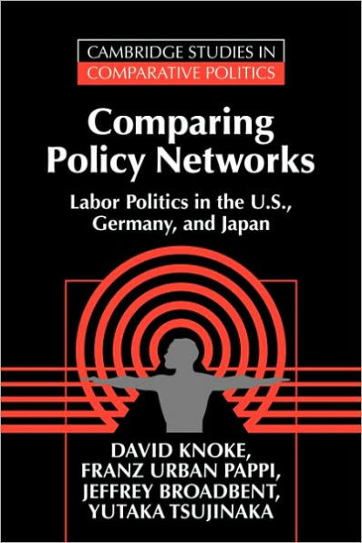 Comparing Policy Networks: Labor Politics in the U.S., Germany, and Japan / Edition 1