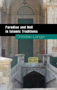 Title: Paradise and Hell in Islamic Traditions, Author: Christian Lange