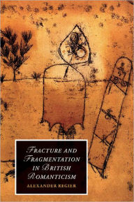 Title: Fracture and Fragmentation in British Romanticism, Author: Alexander Regier