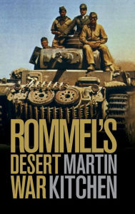 Title: Rommel's Desert War: Waging World War II in North Africa, 1941-1943, Author: Martin Kitchen