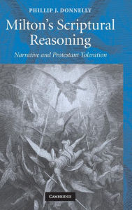 Title: Milton's Scriptural Reasoning: Narrative and Protestant Toleration, Author: Phillip J. Donnelly