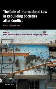 Title: The Role of International Law in Rebuilding Societies after Conflict: Great Expectations, Author: Brett Bowden