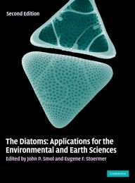 Title: The Diatoms: Applications for the Environmental and Earth Sciences / Edition 2, Author: John P. Smol