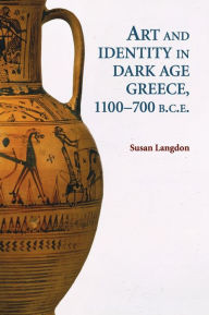 Title: Art and Identity in Dark Age Greece, 1100-700 BC, Author: Susan Langdon