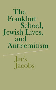 Title: The Frankfurt School, Jewish Lives, and Antisemitism, Author: Jack Jacobs