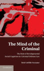 The Mind of the Criminal: The Role of Developmental Social Cognition in Criminal Defense Law