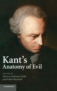 Title: Kant's Anatomy of Evil, Author: Sharon  Anderson-Gold