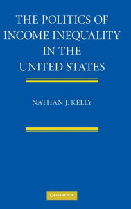 Title: The Politics of Income Inequality in the United States, Author: Nathan J. Kelly