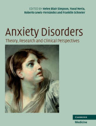 Title: Anxiety Disorders: Theory, Research and Clinical Perspectives, Author: Helen Blair Simpson MD