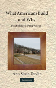 Title: What Americans Build and Why: Psychological Perspectives, Author: Ann Sloan Devlin PhD