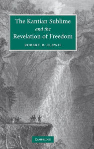 Title: The Kantian Sublime and the Revelation of Freedom, Author: Robert R. Clewis