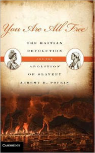Title: You Are All Free: The Haitian Revolution and the Abolition of Slavery, Author: Jeremy D. Popkin