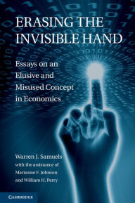 Title: Erasing the Invisible Hand: Essays on an Elusive and Misused Concept in Economics, Author: Warren J. Samuels