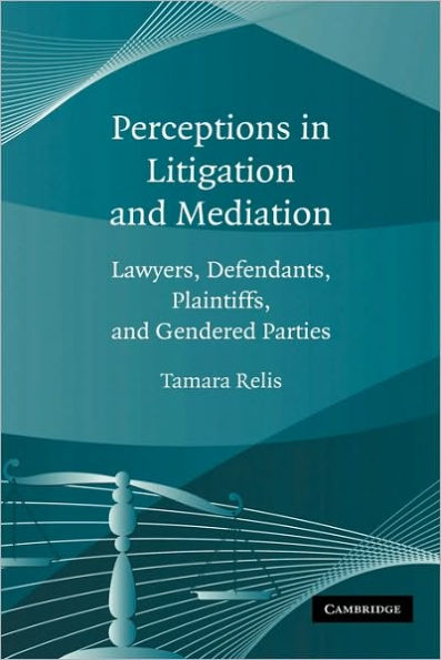 Perceptions in Litigation and Mediation: Lawyers, Defendants, Plaintiffs, and Gendered Parties