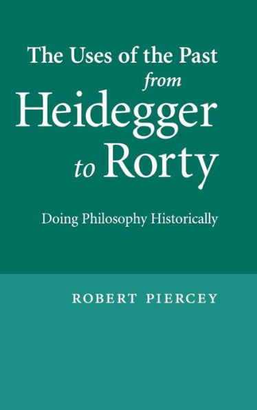 The Uses of the Past from Heidegger to Rorty: Doing Philosophy Historically