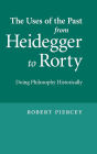 The Uses of the Past from Heidegger to Rorty: Doing Philosophy Historically