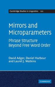 Title: Mirrors and Microparameters: Phrase Structure beyond Free Word Order, Author: David Adger