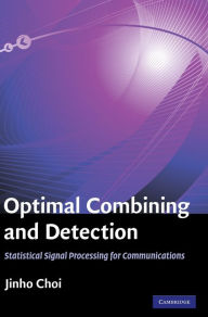 Title: Optimal Combining and Detection: Statistical Signal Processing for Communications, Author: Jinho Choi