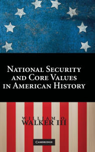 Title: National Security and Core Values in American History, Author: William O. Walker III