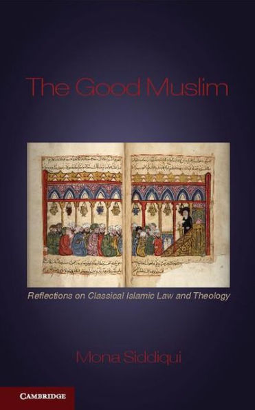 The Good Muslim: Reflections on Classical Islamic Law and Theology