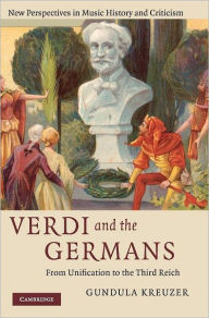 Title: Verdi and the Germans: From Unification to the Third Reich, Author: Gundula Kreuzer