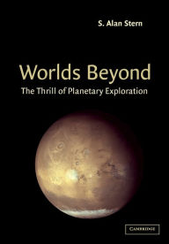 Title: Worlds Beyond: The Thrill of Planetary Exploration as told by Leading Experts, Author: S. Alan Stern
