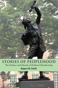 Title: Stories of Peoplehood: The Politics and Morals of Political Membership / Edition 1, Author: Rogers M. Smith