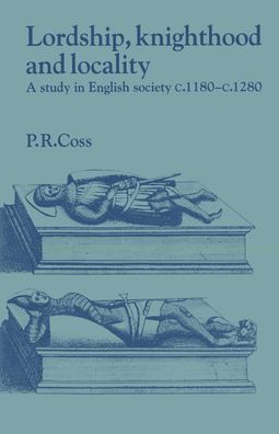 Lordship, Knighthood and Locality: A Study in English Society, c.1180-1280