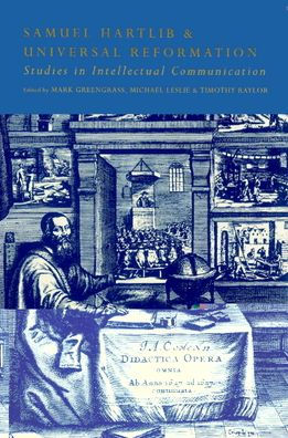 Samuel Hartlib and Universal Reformation: Studies in Intellectual Communication / Edition 1