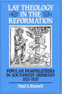 Lay Theology in the Reformation: Popular Pamphleteers in Southwest Germany 1521-1525