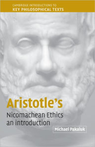 Title: Aristotle's Nicomachean Ethics: An Introduction / Edition 1, Author: Michael Pakaluk