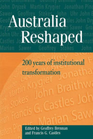 Title: Australia Reshaped: 200 Years of Institutional Transformation, Author: Geoffrey Brennan