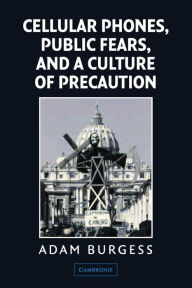 Title: Cellular Phones, Public Fears, and a Culture of Precaution, Author: Adam Burgess