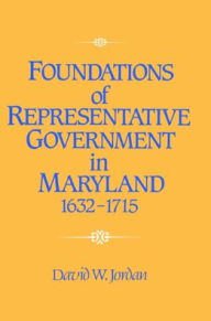 Title: Foundations of Representative Government in Maryland, 1632-1715 / Edition 1, Author: David William Jordan