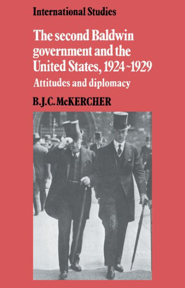 The Second Baldwin Government and the United States, 1924-1929: Attitudes and Diplomacy