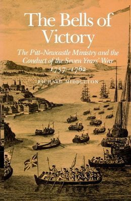 The Bells of Victory: The Pitt-Newcastle Ministry and Conduct of the Seven Years' War 1757-1762 / Edition 1