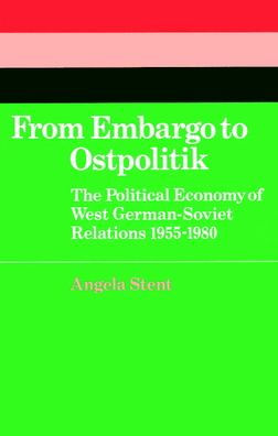 From Embargo to Ostpolitik: The Political Economy of West German-Soviet Relations, 1955-1980