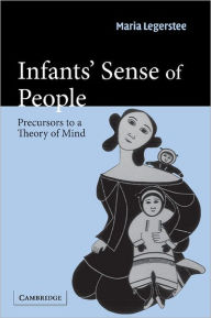 Title: Infants' Sense of People: Precursors to a Theory of Mind / Edition 1, Author: Maria Legerstee