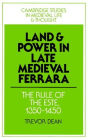 Land and Power in Late Medieval Ferrara: The Rule of the Este, 1350-1450