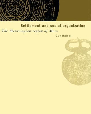 Settlement and Social Organization: The Merovingian Region of Metz / Edition 1