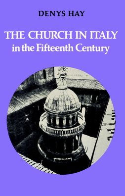The Church in Italy in the Fifteenth Century: The Birkbeck Lectures 1971 / Edition 1
