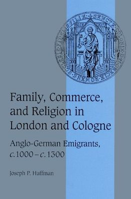 Family, Commerce, and Religion in London and Cologne: Anglo-German Emigrants, c.1000-c.1300