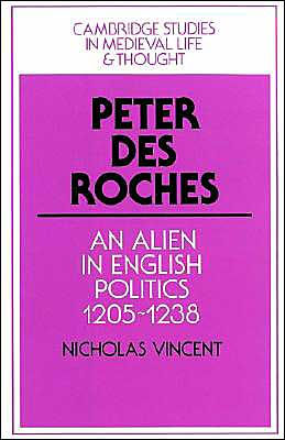 Peter des Roches: An Alien in English Politics, 1205-1238 / Edition 1