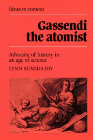 Title: Gassendi the Atomist: Advocate of History in an Age of Science, Author: Lynn Sumida Joy