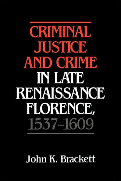 Criminal Justice and Crime in Late Renaissance Florence, 1537-1609 / Edition 1