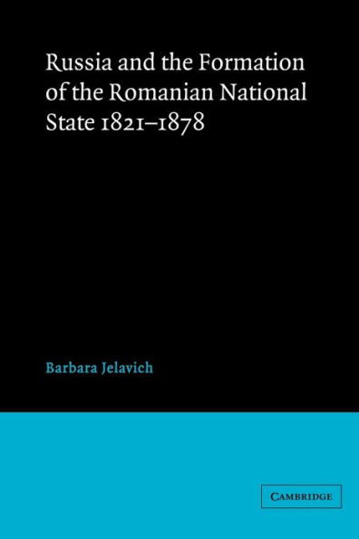 Russia and the Formation of the Romanian National State, 1821-1878