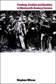 Title: Feuding, Conflict and Banditry in Nineteenth-Century Corsica, Author: Stephen Wilson