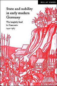 Title: State and Nobility in Early Modern Germany: The Knightly Feud in Franconia, 1440-1567, Author: Hillay Zmora