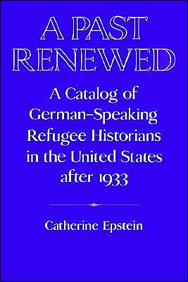A Past Renewed: A Catalog of German-Speaking Refugee Historians in the United States after 1933